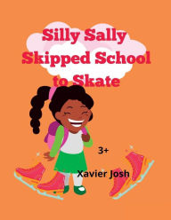 Title: Silly Sally Skipped School to Skate, Author: Xavier Josh