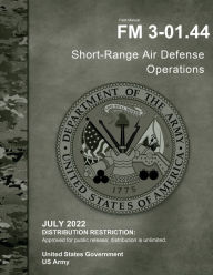 Title: Field Manual FM 3-01.44 Short-Range Air Defense Operations July 2022, Author: United States Government Us Army