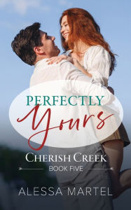 Title: Perfectly Yours: Cherish Creek Sweet Small Town Romance, Author: Alessa Martel
