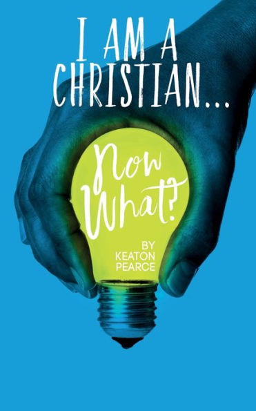 I Am A Christian...Now What?: An Everyday Manual For Living A Christ Filled Life