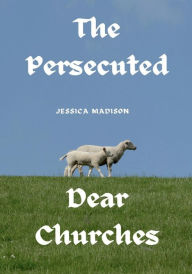 Title: The Persecuted & Dear Churches, Author: Jessica Madison