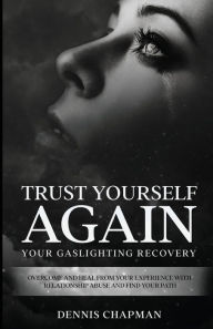 Title: Trust Yourself Again: Your Gaslighting Recovery:, Author: Dennis Chapman