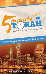 Title: 5 Minute Torah: Messianic Insights Into The Weekly Torah Portions, Author: Darren Huckey