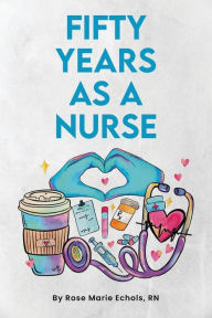 Title: FIFTY YEARS AS A NURSE, Author: Rose Echols