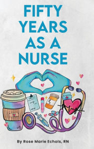 Title: FIFTY YEARS AS A NURSE, Author: Rose Echols