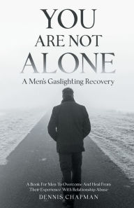 Title: You Are Not Alone: A Men's Gaslighting Recovery:, Author: Dennis Chapman