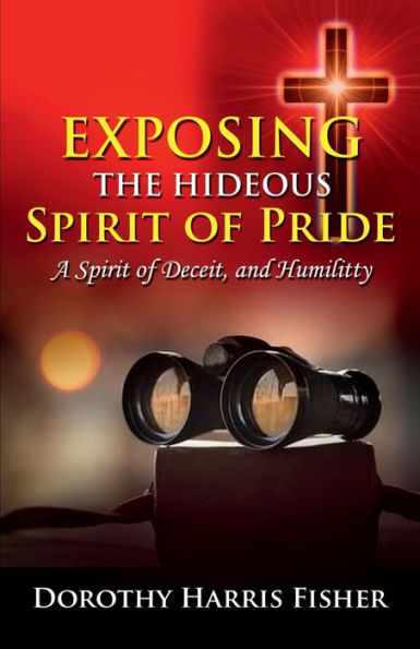 Exposing the Hideous Spirit of Pride, A spirit of Deceit, and Humility
