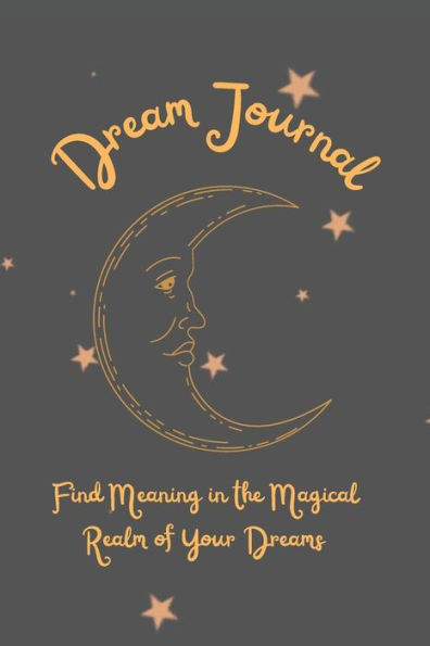 Dream Journal: Find Meaning in the Magical Realm of Your Dreams:Notebook and Diary to Record Your Dreams and Interprepations