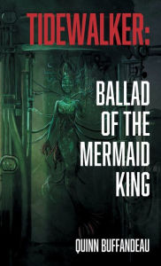 Title: Tidewalker: Ballad of the Mermaid King:, Author: Quinn Buffandeau