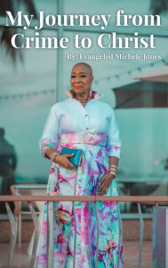 Title: My Journey from Crime to Christ: Back to God, Author: Evangelist Michele Jones