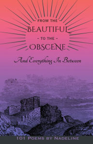 Title: From The Beautiful To The Obscene And Everything In Between, Author: Nadeline