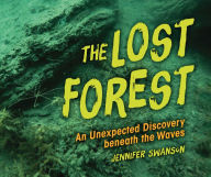 Title: The Lost Forest: An Unexpected Discovery beneath the Waves, Author: Jennifer Swanson
