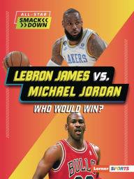 Title: LeBron James vs. Michael Jordan: Who Would Win?, Author: Keith Elliot Greenberg