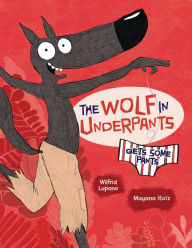Title: The Wolf in Underpants Gets Some Pants, Author: Wilfrid Lupano