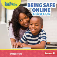 Title: Being Safe Online: A First Look, Author: Katie Peters