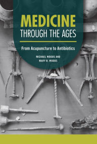 Title: Medicine through the Ages: From Acupuncture to Antibiotics, Author: Michael Woods