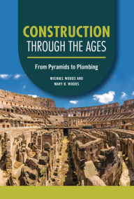 Title: Construction through the Ages: From Pyramids to Plumbing, Author: Michael Woods