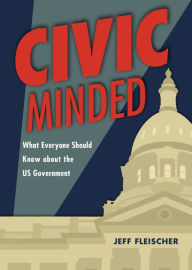 Title: Civic Minded: What Everyone Should Know about the US Government, Author: Jeff Fleischer