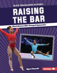 Title: Raising the Bar: Black Women Who Changed Gymnastics, Author: Ngeri Nnachi