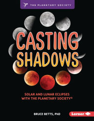 Title: Casting Shadows: Solar and Lunar Eclipses with The Planetary Society ®, Author: Bruce Betts