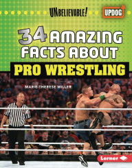 Title: 34 Amazing Facts about Pro Wrestling, Author: Marie-Therese Miller