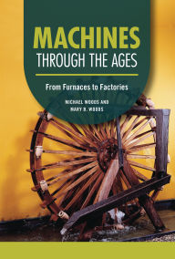 Title: Machines through the Ages: From Furnaces to Factories, Author: Michael Woods