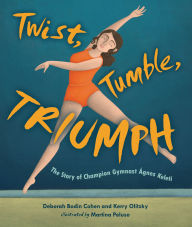 Title: Twist, Tumble, Triumph: The Story of Champion Gymnast Ágnes Keleti, Author: Deborah Bodin Cohen