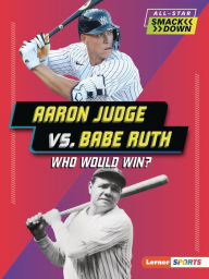 Title: Aaron Judge vs. Babe Ruth: Who Would Win?, Author: Josh Anderson