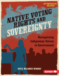 Title: Native Voting Rights and Sovereignty: Recognizing Indigenous Voices in Government, Author: Cayla Bellanger DeGroat