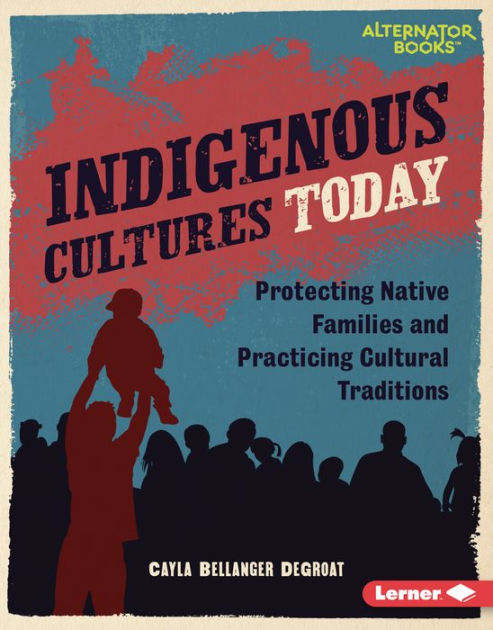 Indigenous Cultures Today: Protecting Native Families and Practicing ...