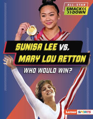 Title: Sunisa Lee vs. Mary Lou Retton: Who Would Win?, Author: K. C. Kelley