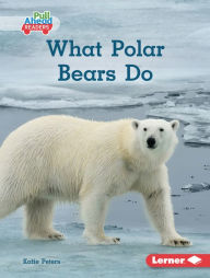 Title: What Polar Bears Do, Author: Katie Peters