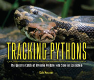 Title: Tracking Pythons: The Quest to Catch an Invasive Predator and Save an Ecosystem, Author: Kate Messner