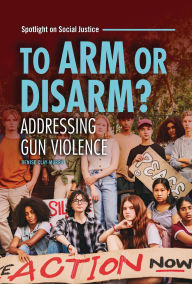 Title: To Arm or Disarm?: Addressing Gun Violence, Author: Denise Clay-Murray