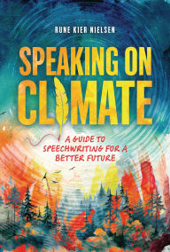 Title: Speaking on Climate: A Guide to Speechwriting for a Better Future, Author: Rune Kier Nielsen