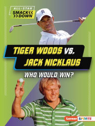 Title: Tiger Woods vs. Jack Nicklaus: Who Would Win?, Author: K. C. Kelley