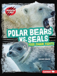 Title: Polar Bears vs. Seals: Food Chain Fights, Author: Sarah Roggio
