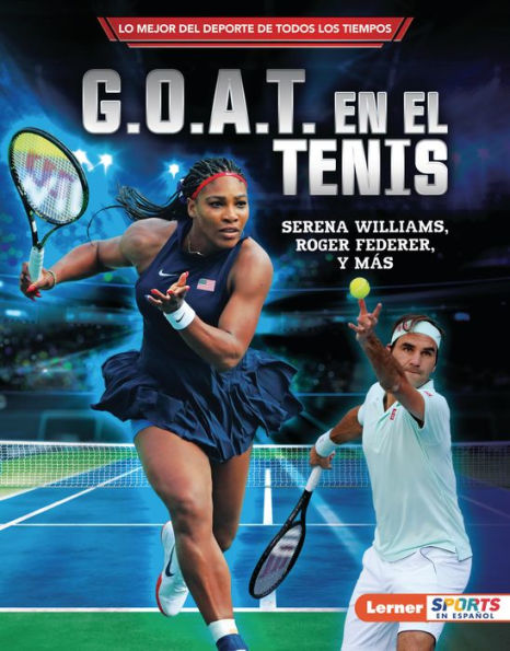 G.O.A.T. en el tenis (Tennis's G.O.A.T.): Serena Williams, Roger Federer y más