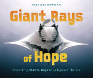 Title: Giant Rays of Hope: Protecting Manta Rays to Safeguard the Sea, Author: Patricia Newman