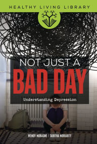 Title: Not Just a Bad Day: Understanding Depression, Author: Wendy Moragne