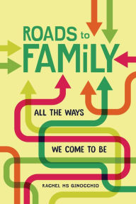 Title: Roads to Family: All the Ways We Come to Be, Author: Rachel HS Ginocchio