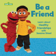 Title: Be a Friend: Learn about Healthy Friendships with Sesame Street ®, Author: Whitney Sanderson