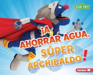 Title: A ahorrar agua, S per Archibaldo! (Be Water-Wise, Super Grover!), Author: Jennifer Boothroyd