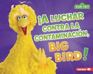 Title: A luchar contra la contaminaci n, Big Bird! (Fight Pollution, Big Bird!), Author: Jennifer Boothroyd