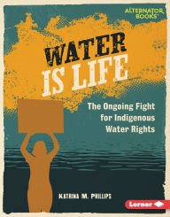 Title: Water Is Life: The Ongoing Fight for Indigenous Water Rights, Author: Katrina M. Phillips