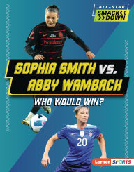 Title: Sophia Smith vs. Abby Wambach: Who Would Win?, Author: Anne E. Hill