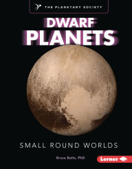 Title: Dwarf Planets: Small Round Worlds, Author: Bruce Betts