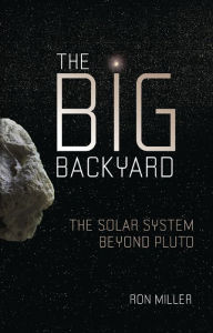 Title: The Big Backyard: The Solar System beyond Pluto, Author: Ron Miller