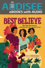 Title: Best Believe: The Tres Hermanas, a Sisterhood for the Common Good, Author: NoNieqa Ramos