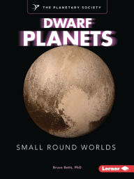 Title: Dwarf Planets: Small Round Worlds, Author: Bruce Betts